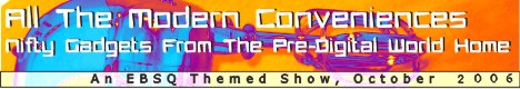 Banner for All The Modern Conveniences: Nifty Gadgets From The Pre-Digital World Home. art show