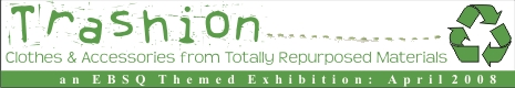 Banner for The EBSQ Trashion Show: Clothes & Accessories from Totally Repurposed Materials art show